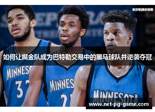 如何让掘金队成为巴特勒交易中的黑马球队并逆袭夺冠