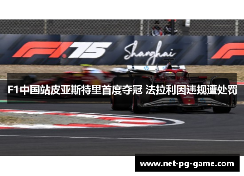 F1中国站皮亚斯特里首度夺冠 法拉利因违规遭处罚