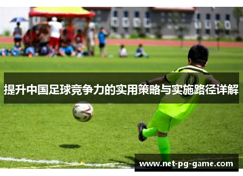 提升中国足球竞争力的实用策略与实施路径详解