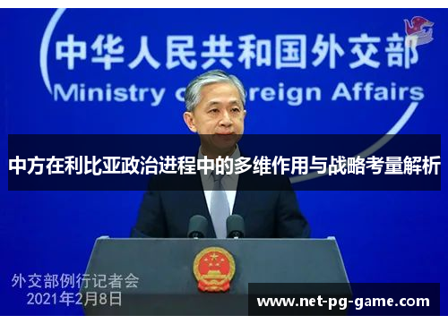 中方在利比亚政治进程中的多维作用与战略考量解析