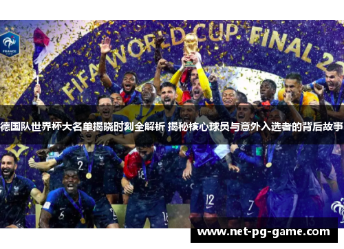德国队世界杯大名单揭晓时刻全解析 揭秘核心球员与意外入选者的背后故事