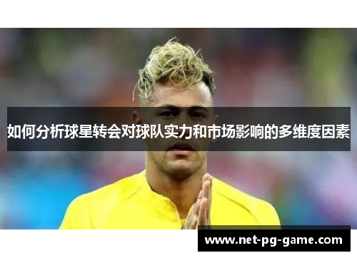如何分析球星转会对球队实力和市场影响的多维度因素