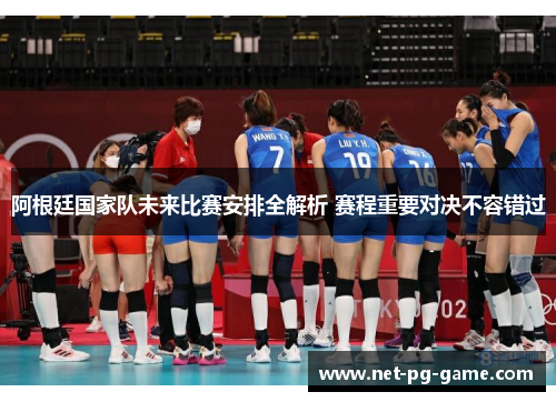 阿根廷国家队未来比赛安排全解析 赛程重要对决不容错过