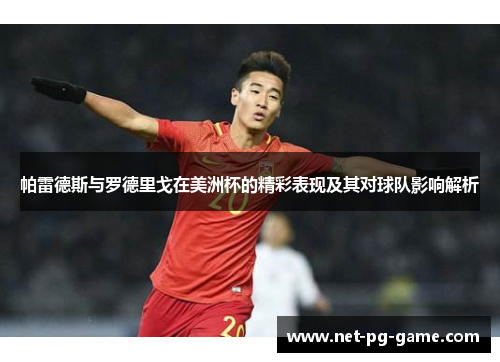 帕雷德斯与罗德里戈在美洲杯的精彩表现及其对球队影响解析 帕雷德斯与罗德里戈在美洲杯的精彩表现及其对球队影响解析