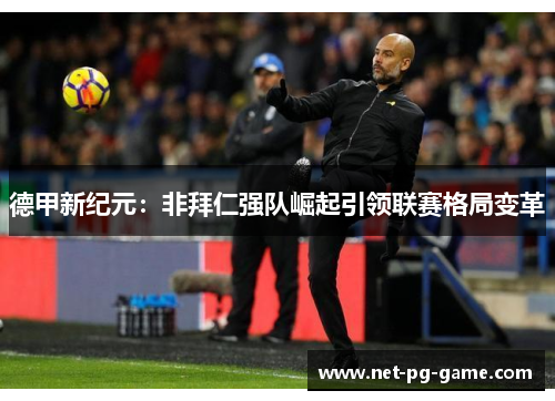 德甲新纪元:非拜仁强队崛起引领联赛格局变革 德甲新纪元:非拜仁强队崛起引领联赛格局变革