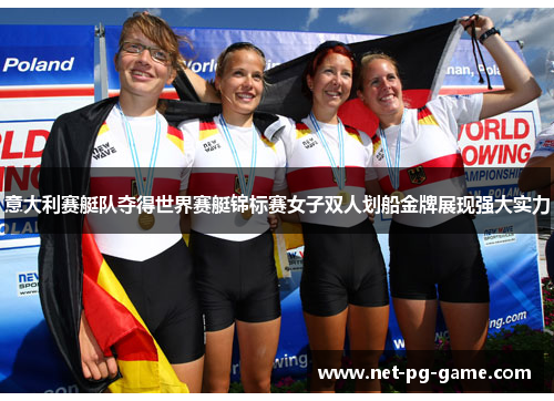 意大利赛艇队夺得世界赛艇锦标赛女子双人划船金牌展现强大实力 意大利赛艇队夺得世界赛艇锦标赛女子双人划船金牌展现强大实力