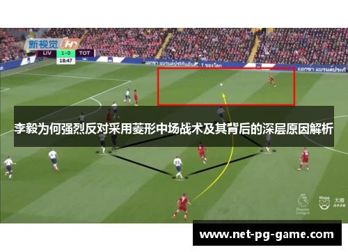李毅为何强烈反对采用菱形中场战术及其背后的深层原因解析 李毅为何强烈反对采用菱形中场战术及其背后的深层原因解析