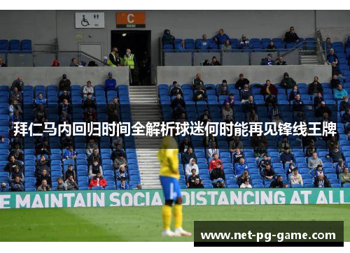 拜仁马内回归时间全解析球迷何时能再见锋线王牌 拜仁马内回归时间全解析球迷何时能再见锋线王牌