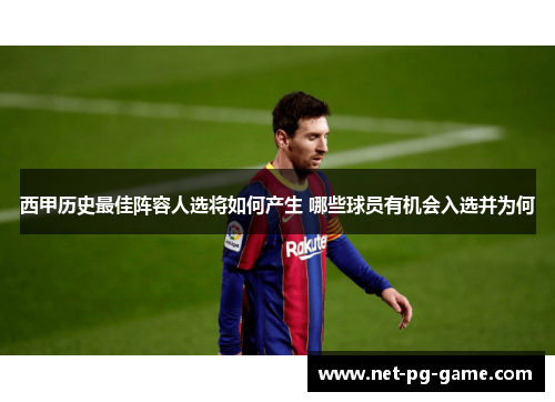 西甲历史最佳阵容人选将如何产生 哪些球员有机会入选并为何