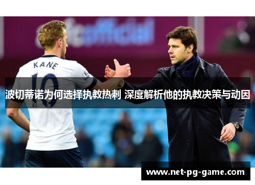 波切蒂诺为何选择执教热刺 深度解析他的执教决策与动因 波切蒂诺为何选择执教热刺 深度解析他的执教决策与动因