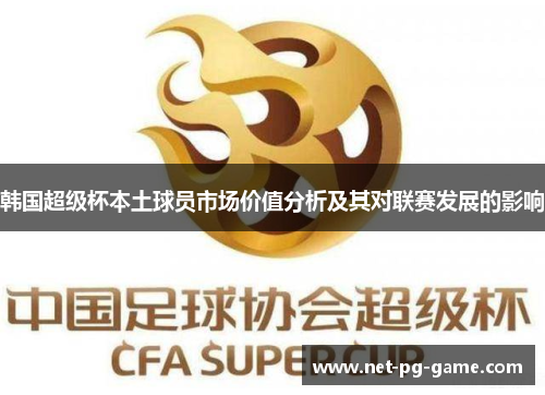 韩国超级杯本土球员市场价值分析及其对联赛发展的影响