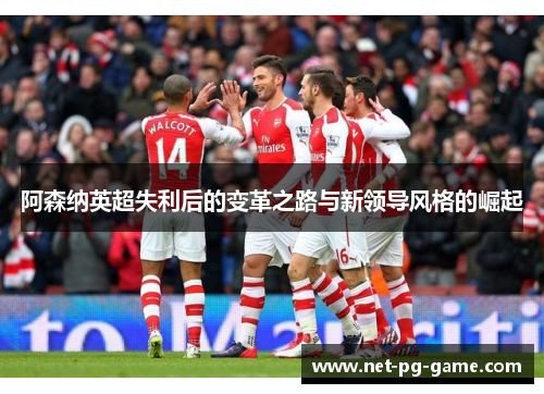 阿森纳英超失利后的变革之路与新领导风格的崛起