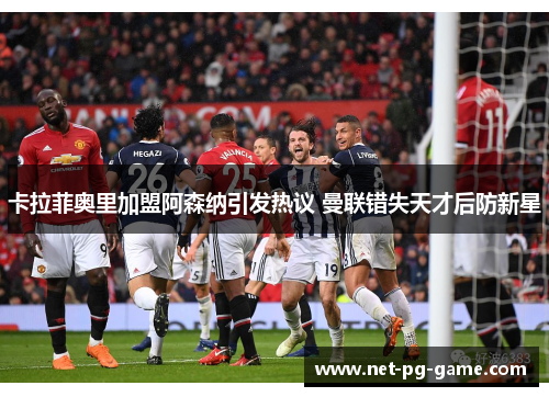 卡拉菲奥里加盟阿森纳引发热议 曼联错失天才后防新星 卡拉菲奥里加盟阿森纳引发热议 曼联错失天才后防新星